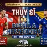 Nhận định bóng đá trận đấu Thụy Sĩ vs Bosnia & Herzegovina bảng B World Cup 2026 cùng chuyên gia Gavang TV.